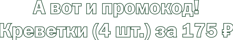 А вот и промокод! Креветки (4 шт.) за&nbsp;175 ₽